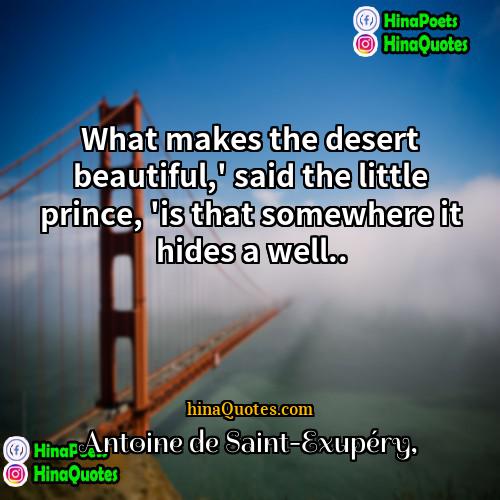 Antoine de Saint-Exupéry Quotes | What makes the desert beautiful,' said the